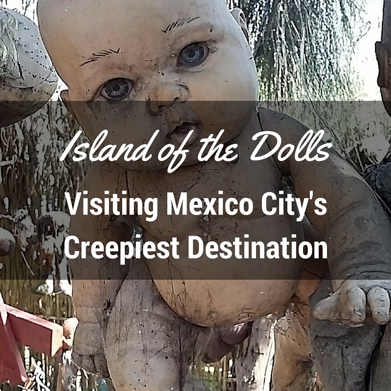 Creepy & Weird: Visiting Mexico's Island of the Dolls in Xochimilco