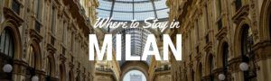 Where to Stay in Milan: Milan's Coolest Neighborhoods to Stay