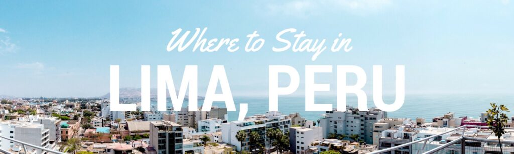 Where to stay in Lima Peru, a guide to the best places to stay in Lima Peru