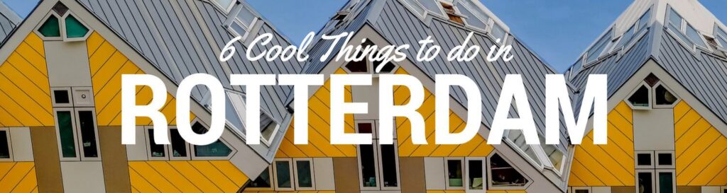 Sixreasons to visit Rotterdam because there are so many Cool Things to Do in Rotterdam