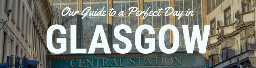 Our Guide to a Perfect Day in Glasgow