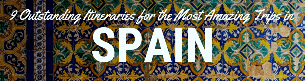 9 outstanding Spain itineraries to plan an amazing trip